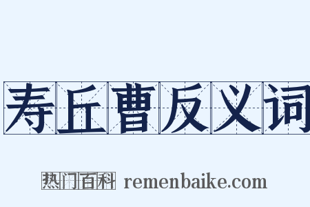 寿丘曹反义词是什么意思的图片